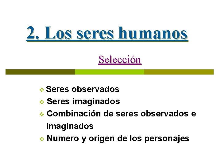 2. Los seres humanos Selección v Seres observados v Seres imaginados v Combinación de