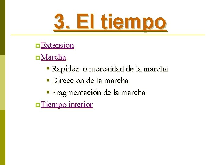 3. El tiempo p Extensión p Marcha § Rapidez o morosidad de la marcha