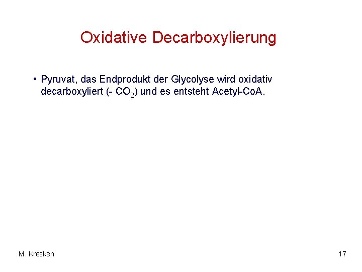 Oxidative Decarboxylierung • Pyruvat, das Endprodukt der Glycolyse wird oxidativ decarboxyliert (- CO 2)