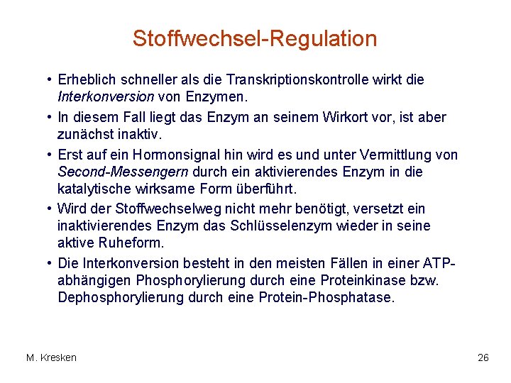 Stoffwechsel-Regulation • Erheblich schneller als die Transkriptionskontrolle wirkt die Interkonversion von Enzymen. • In