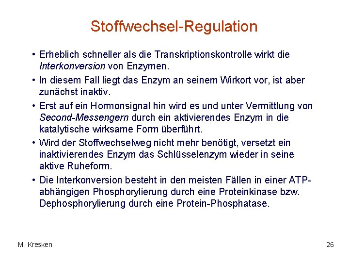 Stoffwechsel-Regulation • Erheblich schneller als die Transkriptionskontrolle wirkt die Interkonversion von Enzymen. • In Stoffwechsel-Regulation • Erheblich schneller als die Transkriptionskontrolle wirkt die Interkonversion von Enzymen. • In