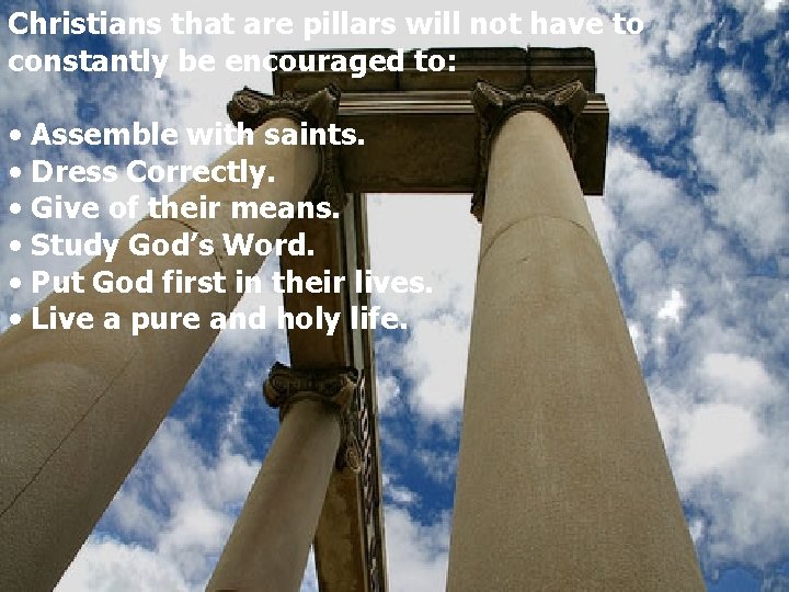 Christians that are pillars will not have to constantly be encouraged to: • Assemble