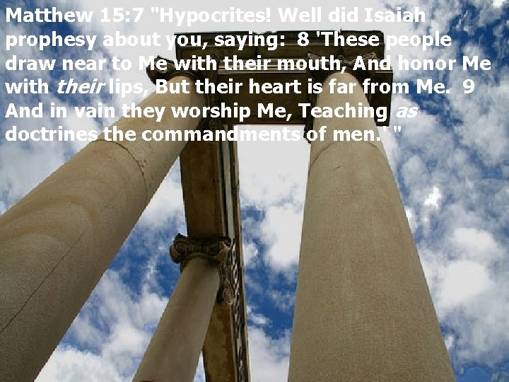 Matthew 15: 7 "Hypocrites! Well did Isaiah prophesy about you, saying: 8 'These people