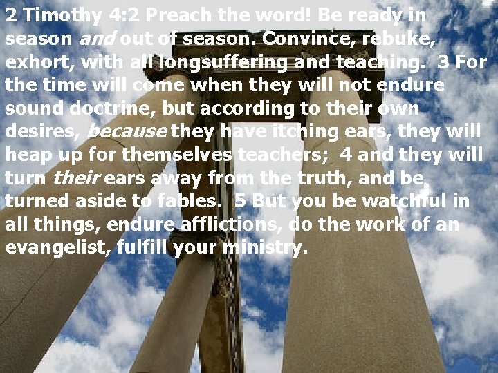 2 Timothy 4: 2 Preach the word! Be ready in season and out of