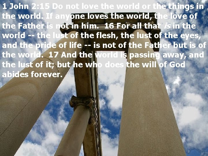 1 John 2: 15 Do not love the world or the things in the