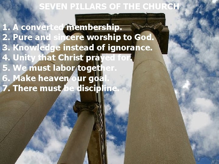 SEVEN PILLARS OF THE CHURCH 1. A converted membership. 2. Pure and sincere worship