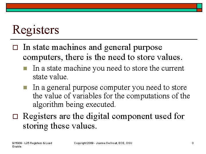 Registers o In state machines and general purpose computers, there is the need to