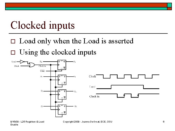 Clocked inputs o o Load only when the Load is asserted Using the clocked