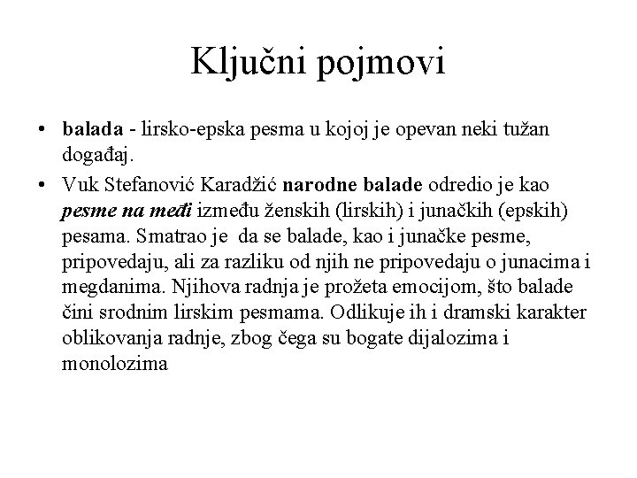 Ključni pojmovi • balada - lirsko-epska pesma u kojoj je opevan neki tužan događaj.