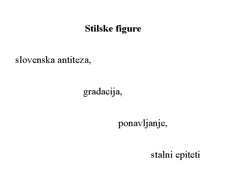 Stilske figure slovenska antiteza, gradacija, ponavljanje, stalni epiteti 