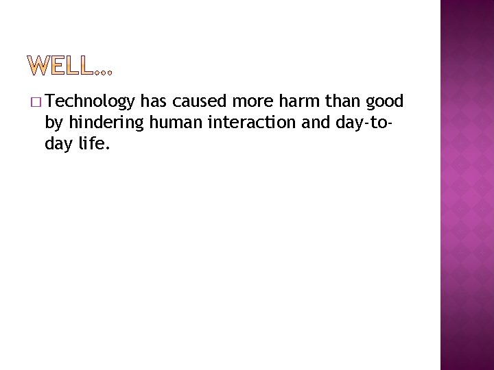 � Technology has caused more harm than good by hindering human interaction and day-today