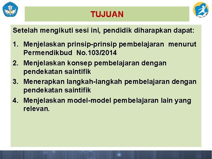 TUJUAN Setelah mengikuti sesi ini, pendidik diharapkan dapat: 1. Menjelaskan prinsip-prinsip pembelajaran menurut Permendikbud