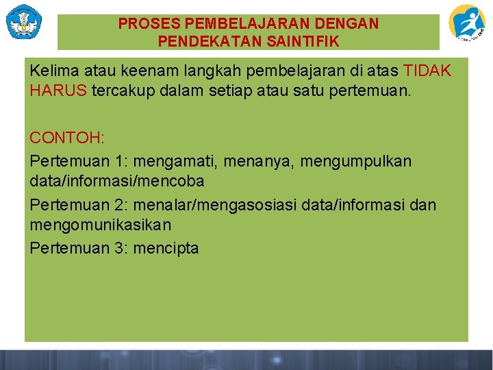 PROSES PEMBELAJARAN DENGAN PENDEKATAN SAINTIFIK Kelima atau keenam langkah pembelajaran di atas TIDAK HARUS