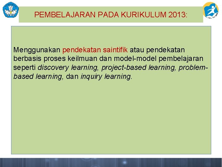 PEMBELAJARAN PADA KURIKULUM 2013: Menggunakan pendekatan saintifik atau pendekatan berbasis proses keilmuan dan model-model