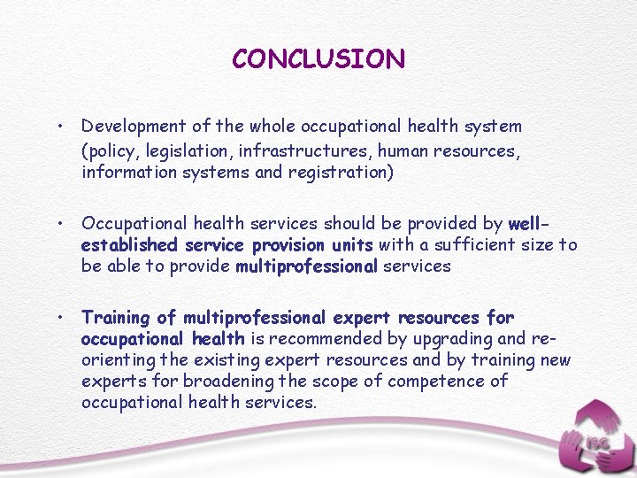 CONCLUSION • Development of the whole occupational health system (policy, legislation, infrastructures, human resources,