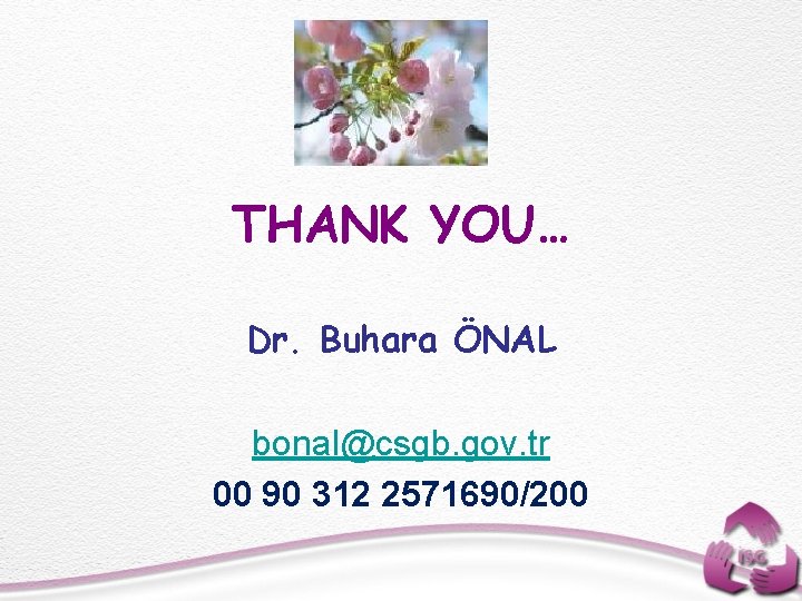 THANK YOU… Dr. Buhara ÖNAL bonal@csgb. gov. tr 00 90 312 2571690/200 