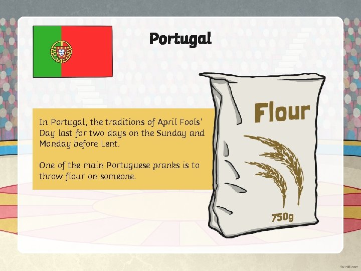 Portugal In Portugal, the traditions of April Fools’ Day last for two days on