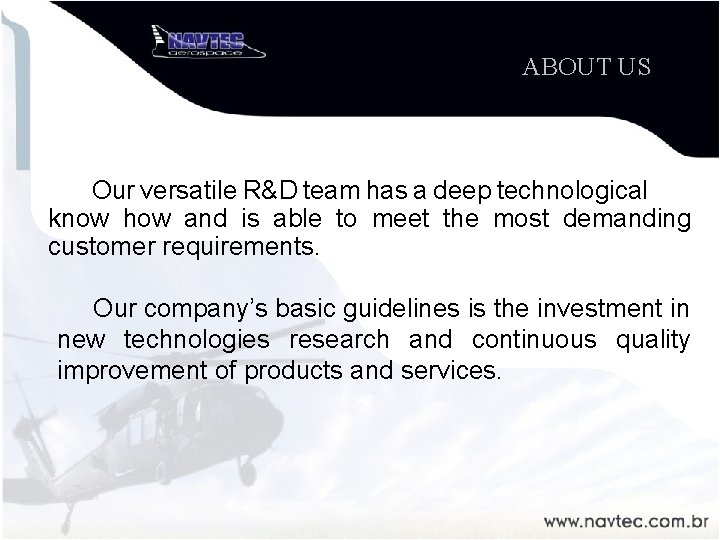 ABOUT US Our versatile R&D team has a deep technological know how and is