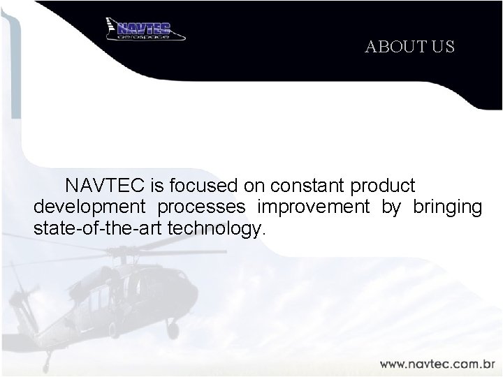 ABOUT US NAVTEC is focused on constant product development processes improvement by bringing state-of-the-art