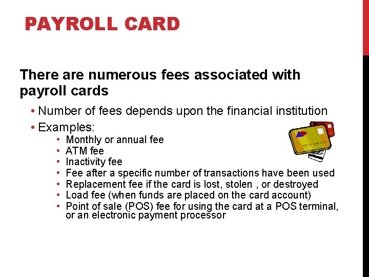 PAYROLL CARD There are numerous fees associated with payroll cards • Number of fees