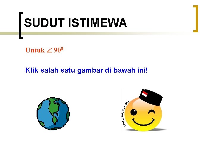 SUDUT ISTIMEWA Untuk 900 Klik salah satu gambar di bawah ini! 