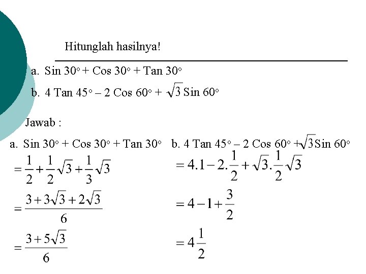 Hitunglah hasilnya! a. Sin 30 o + Cos 30 o + Tan 30 o