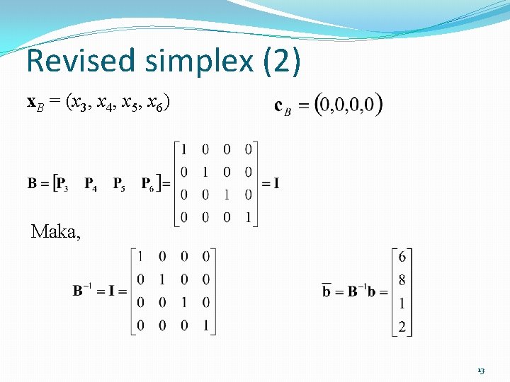 Revised simplex (2) x. B = (x 3, x 4, x 5, x 6) Revised simplex (2) x. B = (x 3, x 4, x 5, x 6)