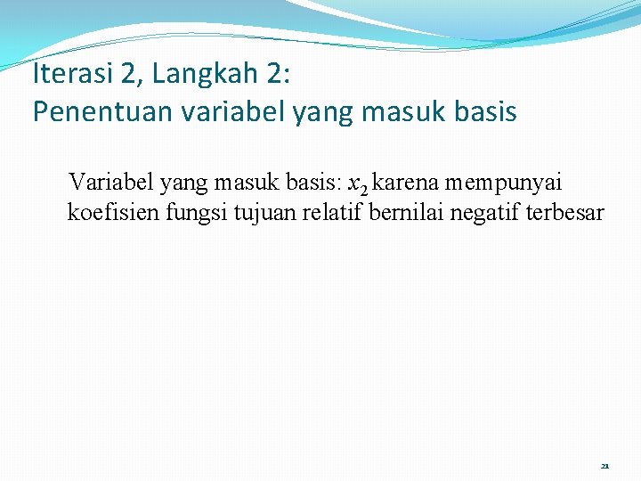 Iterasi 2, Langkah 2: Penentuan variabel yang masuk basis Variabel yang masuk basis: x Iterasi 2, Langkah 2: Penentuan variabel yang masuk basis Variabel yang masuk basis: x
