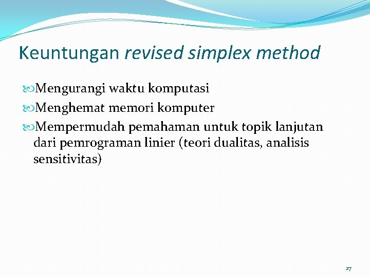 Keuntungan revised simplex method Mengurangi waktu komputasi Menghemat memori komputer Mempermudah pemahaman untuk topik