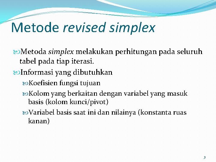 Metode revised simplex Metoda simplex melakukan perhitungan pada seluruh tabel pada tiap iterasi. Informasi