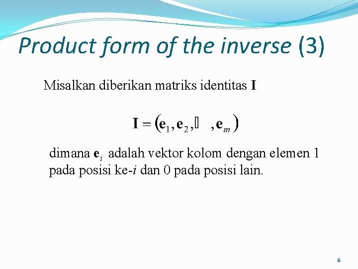 Product form of the inverse (3) Misalkan diberikan matriks identitas I dimana ei adalah