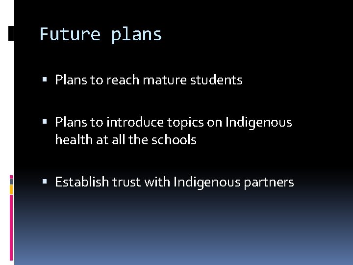 Future plans Plans to reach mature students Plans to introduce topics on Indigenous health