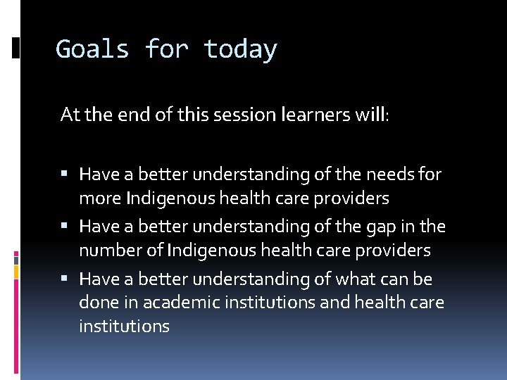 Goals for today At the end of this session learners will: Have a better