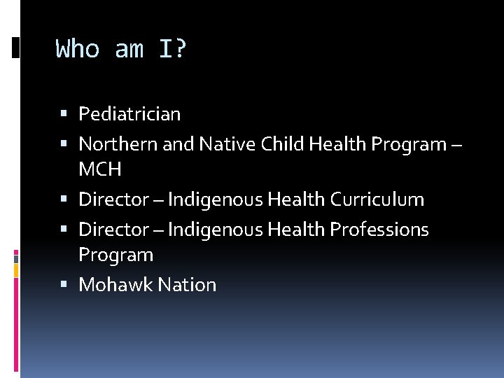 Who am I? Pediatrician Northern and Native Child Health Program – MCH Director –