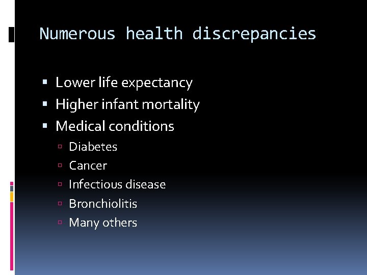Numerous health discrepancies Lower life expectancy Higher infant mortality Medical conditions Diabetes Cancer Infectious