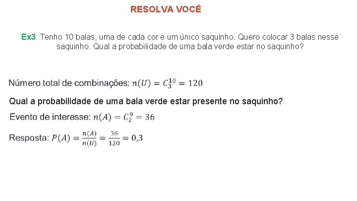 RESOLVA VOCÊ Ex 3: Tenho 10 balas, uma de cada cor e um único