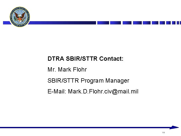 DTRA SBIR/STTR Contact: Mr. Mark Flohr SBIR/STTR Program Manager E-Mail: Mark. D. Flohr. civ@mail.