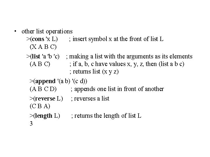  • other list operations >(cons 'x L) ; insert symbol x at the