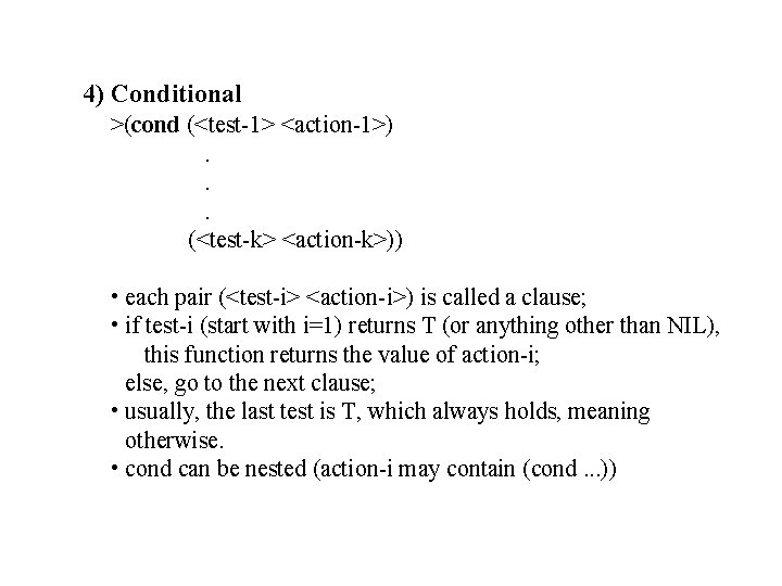 4) Conditional >(cond (<test-1> <action-1>). . . (<test-k> <action-k>)) • each pair (<test-i> <action-i>)