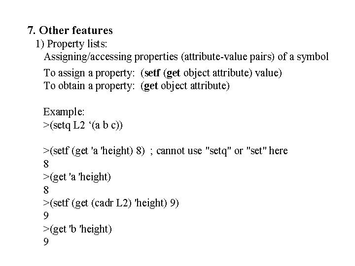 7. Other features 1) Property lists: Assigning/accessing properties (attribute-value pairs) of a symbol To