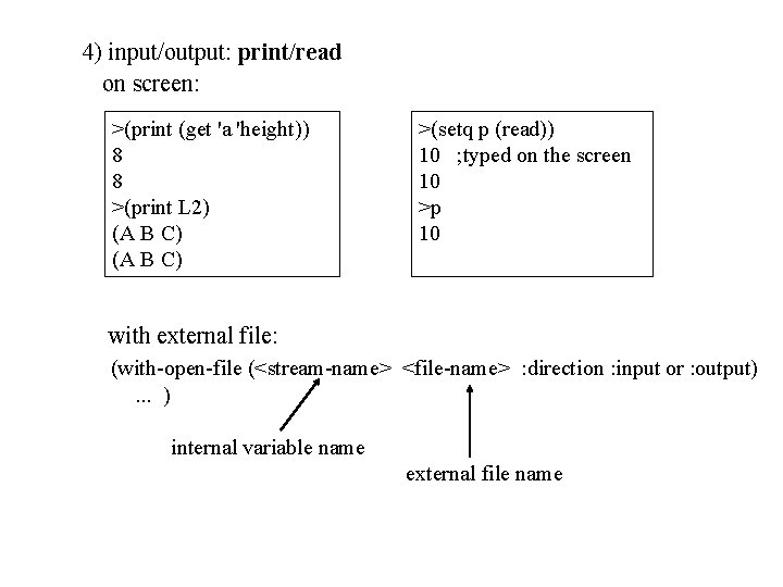 4) input/output: print/read on screen: >(print (get 'a 'height)) 8 8 >(print L 2)