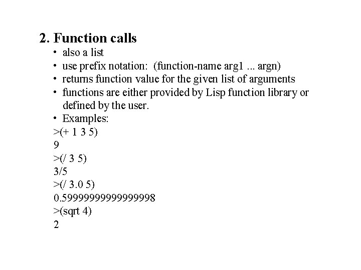 2. Function calls • • also a list use prefix notation: (function-name arg 1.