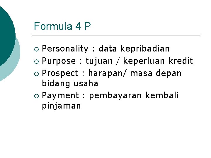 Formula 4 P Personality : data kepribadian ¡ Purpose : tujuan / keperluan kredit