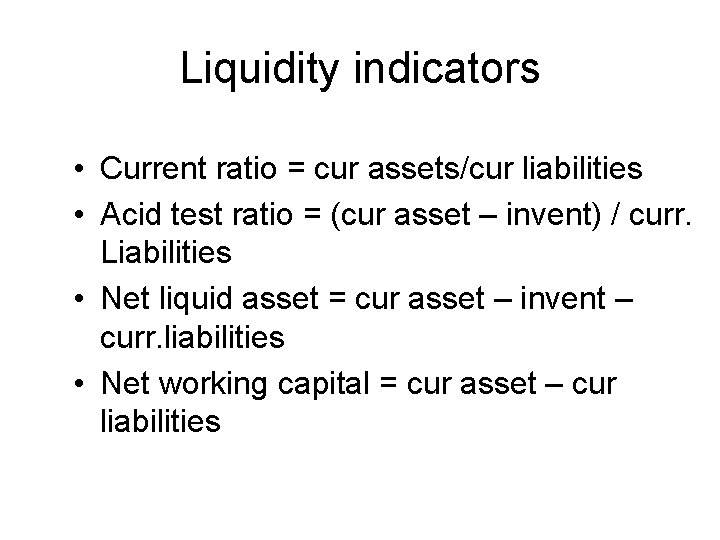 Liquidity indicators • Current ratio = cur assets/cur liabilities • Acid test ratio =