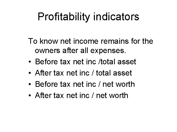 Profitability indicators To know net income remains for the owners after all expenses. •