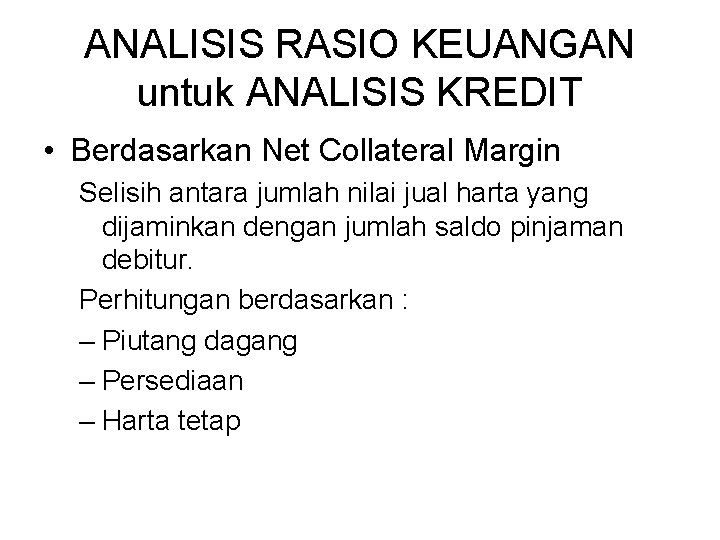 ANALISIS RASIO KEUANGAN untuk ANALISIS KREDIT • Berdasarkan Net Collateral Margin Selisih antara jumlah