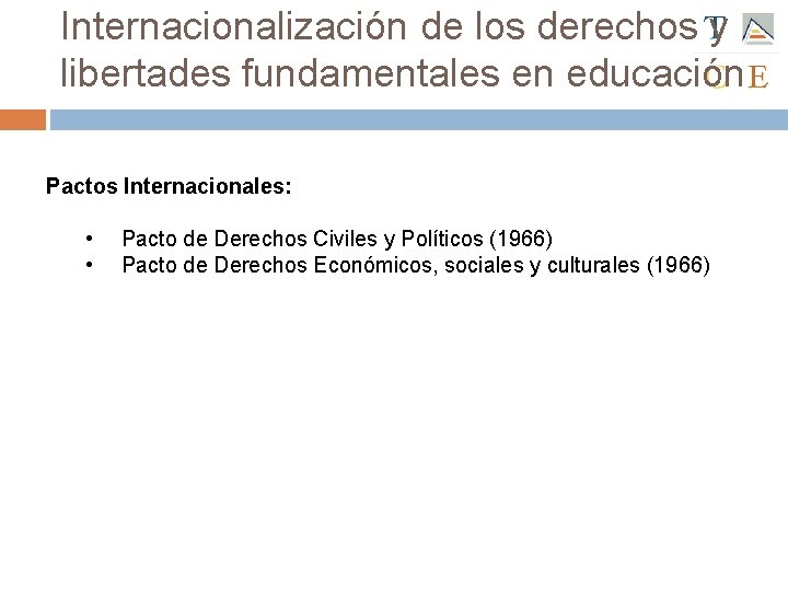 Internacionalización de los derechos y libertades fundamentales en educación Pactos Internacionales: • • Pacto
