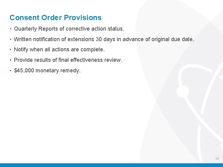 Consent Order Provisions • Quarterly Reports of corrective action status. • Written notification of