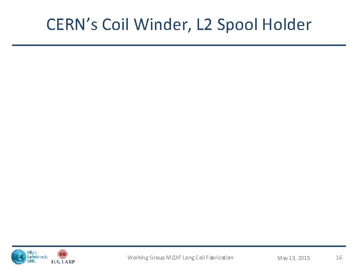 CERN’s Coil Winder, L 2 Spool Holder Working Group MQXF Long Coil Fabrication May