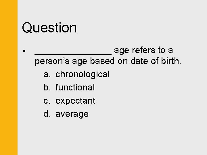 Question § ________ age refers to a person’s age based on date of birth.
